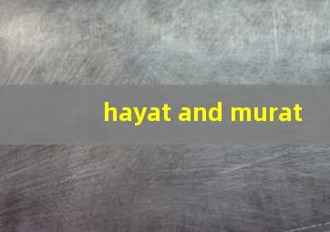 hayat and murat